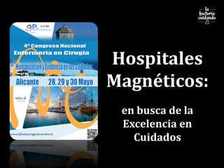 Hospitales
Magnéticos:
en busca de la
Excelencia en
Cuidados
 