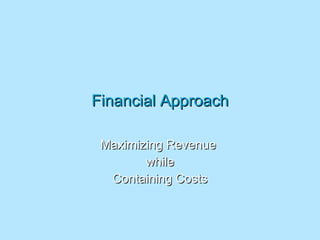 Financial Approach Maximizing Revenue  while Containing Costs 