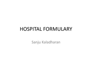 HOSPITAL FORMULARY
Sanju Kaladharan
 