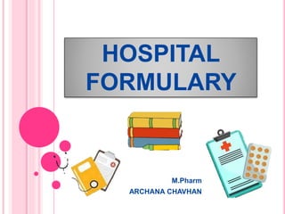 HOSPITAL
FORMULARY
M.Pharm
ARCHANA CHAVHAN
 