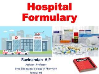 Hospital
Formulary
Ravinandan A P
Assistant Professor
Sree Siddaganga College of Pharmacy
Tumkur-02
 