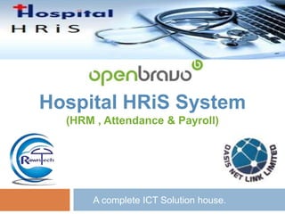 Hospital HRiS System
(HRM , Attendance & Payroll)
A complete ICT Solution house.
 