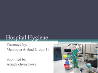 Hospital Hygiene
Presented by:
Memoona Arshad Group 11
Submited to:
Aizada chynybaeva
 