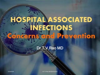 HOSPITAL ASSOCIATED
INFECTIONS
Concerns and Prevention
Dr.T.V.Rao MD
3/18/2019 Dr.T.V.Rao MD'@Infection 1
 