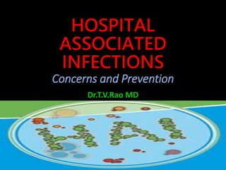 HOSPITAL
ASSOCIATED
INFECTIONS
Concerns and Prevention
Dr.T.V.Rao MD
Dr.T.V.Rao MD'@Infection 1
10/1/2023
 