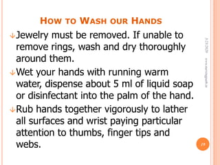 HOW TO WASH OUR HANDS
Jewelry must be removed. If unable to
remove rings, wash and dry thoroughly
around them.
Wet your hands with running warm
water, dispense about 5 ml of liquid soap
or disinfectant into the palm of the hand.
Rub hands together vigorously to lather
all surfaces and wrist paying particular
attention to thumbs, finger tips and
webs.
3/23/2020www.nursingpath.in
19
 