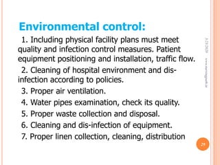Environmental control:
1. Including physical facility plans must meet
quality and infection control measures. Patient
equipment positioning and installation, traffic flow.
2. Cleaning of hospital environment and dis-
infection according to policies.
3. Proper air ventilation.
4. Water pipes examination, check its quality.
5. Proper waste collection and disposal.
6. Cleaning and dis-infection of equipment.
7. Proper linen collection, cleaning, distribution
3/23/2020www.nursingpath.in
29
 