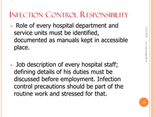 INFECTION CONTROL RESPONSIBILITY
 Role of every hospital department and
service units must be identified,
documented as manuals kept in accessible
place.
 Job description of every hospital staff;
defining details of his duties must be
discussed before employment. Infection
control precautions should be part of the
routine work and stressed for that.
3/23/2020www.nursingpath.in
33
 