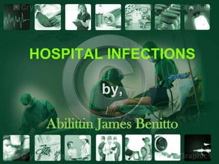 HOSPITAL INFECTIONS

          by,

 Abilittin James Benitto
 