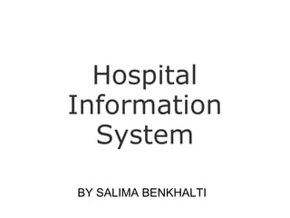 Hospital
Information
  System

BY SALIMA BENKHALTI
 