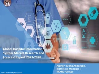 Copyright © IMARC Service Pvt Ltd. All Rights Reserved
Global Hospital Information
System Market Research and
Forecast Report 2023-2028
Author: Elena Anderson,
Marketing Manager |
IMARC Group
© 2019 IMARC All Rights Reserved
 