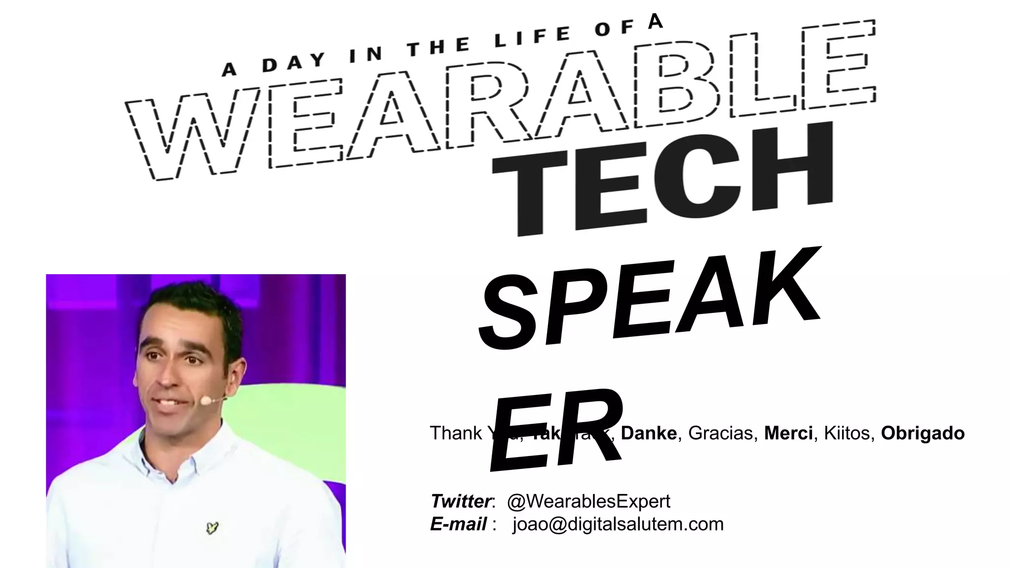 Thank You, Tak, Tack, Danke, Gracias, Merci, Kiitos, Obrigado
Twitter: @WearablesExpert
E-mail : joao@digitalsalutem.com