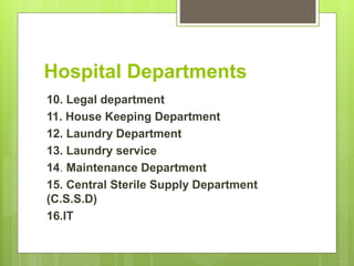 Hospital Departments
10. Legal department
11. House Keeping Department
12. Laundry Department
13. Laundry service
14. Maintenance Department
15. Central Sterile Supply Department
(C.S.S.D)
16.IT
 