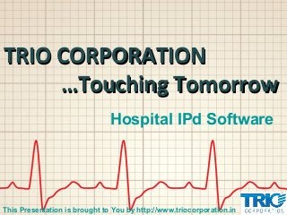 Hospital IPd Software
TRIO CORPORATIONTRIO CORPORATION
…Touching Tomorrow…Touching Tomorrow
This Presentation is brought to You by http://www.triocorporation.in
 