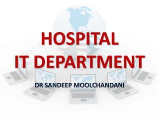 HOSPITAL
IT DEPARTMENT
  DR SANDEEP MOOLCHANDANI
 