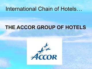 International Chain of Hotels… THE ACCOR GROUP OF HOTELS 