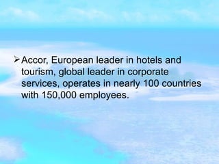 Accor, European leader in hotels and tourism, global leader in corporate services, operates in nearly 100 countries with 150,000 employees. 
