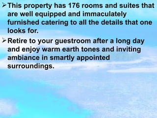 This property has 176 rooms and suites that are well equipped and immaculately furnished catering to all the details that one looks for. Retire to your guestroom after a long day and enjoy warm earth tones and inviting ambiance in smartly appointed surroundings.   