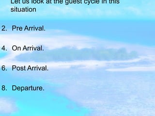 Let us look at the guest cycle in this situation Pre Arrival. On Arrival. Post Arrival. Departure. 