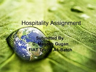 Hospitality Assignment

      Submitted By
    C. Magesh Gugan
  FIAT Trichy A1-Batch
 