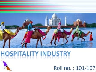 HOSPITALITY INDUSTRY Roll no. : 101-107 