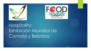 Hospitality:
Exhibición Mundial de
Comida y Bebidas
 