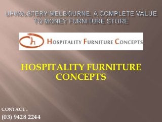 HOSPITALITY FURNITURE
CONCEPTS
CONTACT :
(03) 9428 2244
 