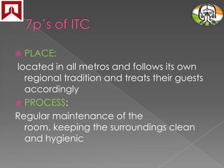 PLACE:
located in all metros and follows its own
regional tradition and treats their guests
accordingly
 PROCESS:
Regular maintenance of the
room, keeping the surroundings clean
and hygienic


 
