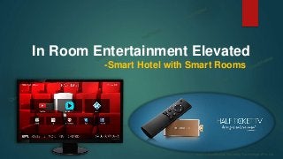 ©2014 CloudWalker Streaming Technologies Pvt. Ltd.
In Room Entertainment Elevated
-Smart Hotel with Smart Rooms
 