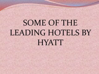 SOME OF THE
LEADING HOTELS BY
HYATT
 