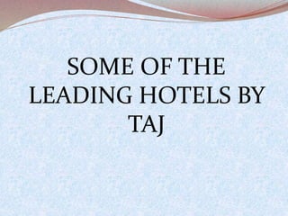 SOME OF THE
LEADING HOTELS BY
TAJ
 