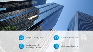 17
www.ServReality.com
info@servreality.com
Sportyvna sq. 1A,
01023 Kyiv, Ukraine
info@servreality.com
 