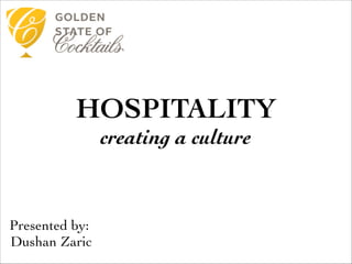 HOSPITALITY	

creating a culture	


Presented by:	

Dushan Zaric

 