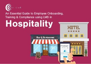Hospitality
An Essential Guide to Employee Onboarding,
Training & Compliance using LMS in
 