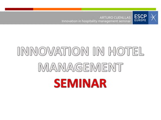 ARTURO CUENLLAS
Innovation in hospitality management seminar
 