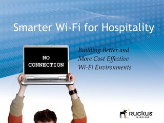 Smarter Wi-Fi for Hospitality Building Better and More Cost Effective  Wi-Fi Environments  NO CONNECTION 
