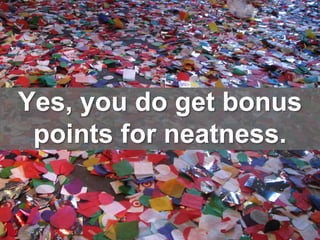 Yes, you do get bonus
points for neatness.
 