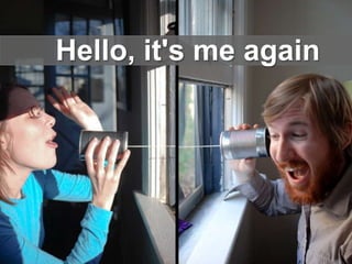 Hello, it's me again
 