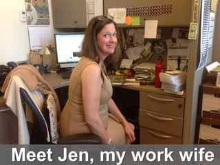 Meet Jen, my work wife
 
