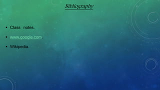 Bibliography
 Class notes.
 www.google.com.
 Wikipedia.
 