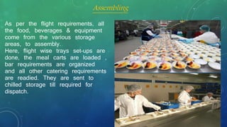 All flight requirements
regarding catering up life are
kept in chilled storage till the
time for dispatch to the
respectiv...