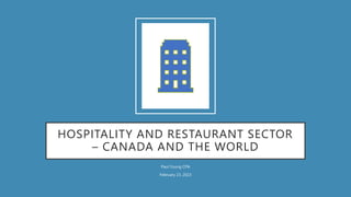 HOSPITALITY AND RESTAURANT SECTOR
– CANADA AND THE WORLD
Paul Young CPA
February 23, 2023
 