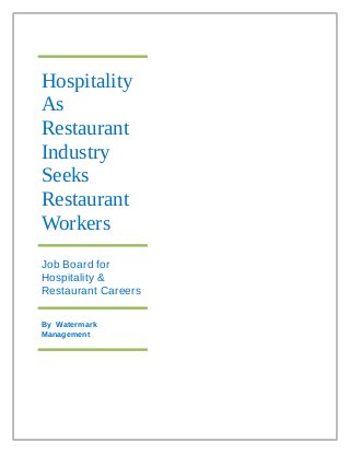 Hospitality
As
Restaurant
Industry
Seeks
Restaurant
Workers
Job Board for
Hospitality &
Restaurant Careers
By Watermark
Management
 