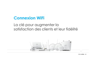 2222
Connexion WiFi
La clé pour augmenter la
satisfaction des clients et leur fidélité
 