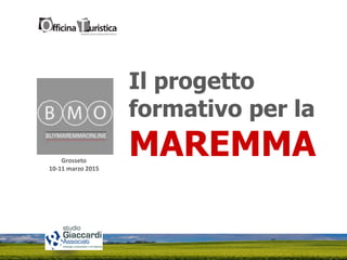 Grosseto
10-11 marzo 2015
Il progetto
formativo per la
MAREMMA
 
