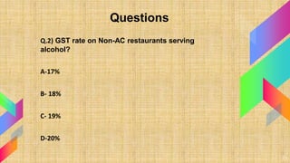 Questions
Q.2) GST rate on Non-AC restaurants serving
alcohol?
A-17%
B- 18%
C- 19%
D-20%
21
 