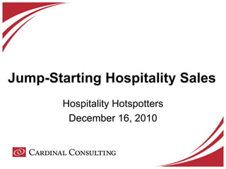 Jump-Starting Hospitality Sales Hospitality Hotspotters December 16, 2010 