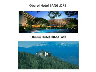 Oberoi Hotel BANGLORE
Oberoi Hotel HIMALAYA
 