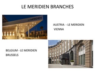 LE MERIDIEN BRANCHES
•
• AUSTRIA - LE MERIDIEN
• VIENNA
BELGIUM - LE MERIDIEN
BRUSSELS
 