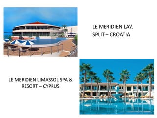 LE MERIDIEN LIMASSOL SPA &
RESORT – CYPRUS
LE MERIDIEN LAV,
SPLIT – CROATIA
 